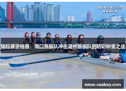 锦标赛资格赛：海口赛艇队冲击湖州赛艇队的精彩纷呈之战